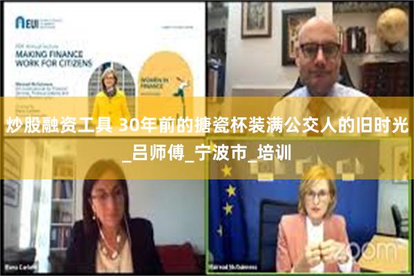 炒股融资工具 30年前的搪瓷杯装满公交人的旧时光_吕师傅_宁波市_培训