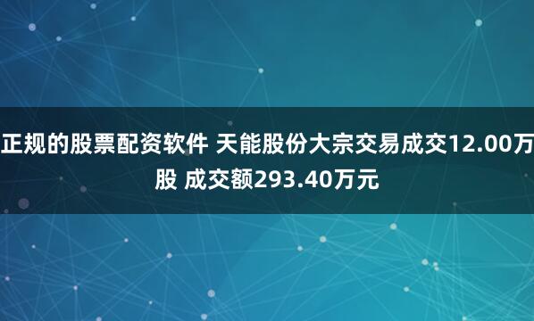 正规的股票配资软件 天能股份大宗交易成交12.00万股 成交额293.40万元