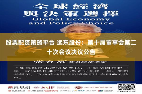 股票配资策略平台 远东股份：第十届董事会第二十次会议决议公告