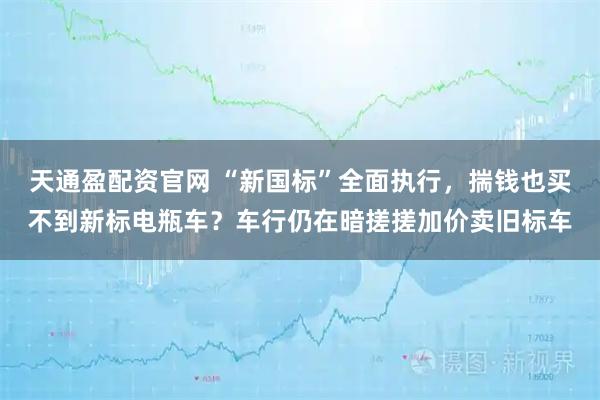天通盈配资官网 “新国标”全面执行,揣钱也买不到新标电瓶车?车行仍在暗搓搓加价卖旧标车