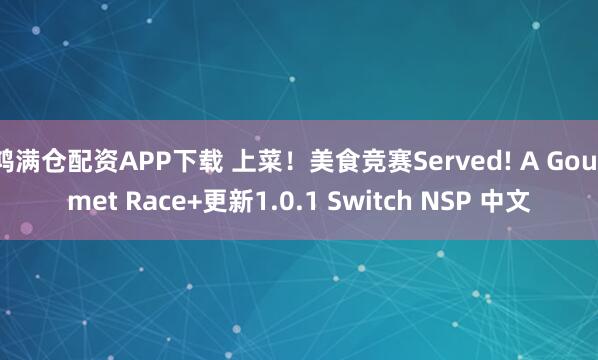 鸿满仓配资APP下载 上菜!美食竞赛Served! A Gourmet Race+更新1.0.1 Switch NSP 中文